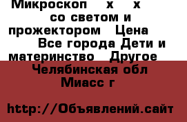 Микроскоп 100х-750х zoom, со светом и прожектором › Цена ­ 1 990 - Все города Дети и материнство » Другое   . Челябинская обл.,Миасс г.